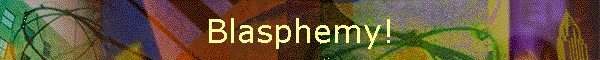 Blasphemy!