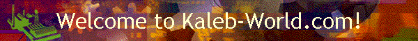 Welcome to Kaleb-World.com!